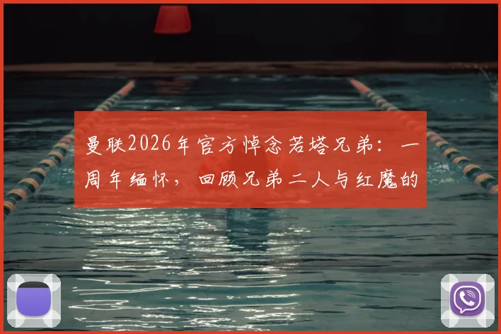 曼联2026年官方悼念若塔兄弟：一周年缅怀，回顾兄弟二人与红魔的足球情缘