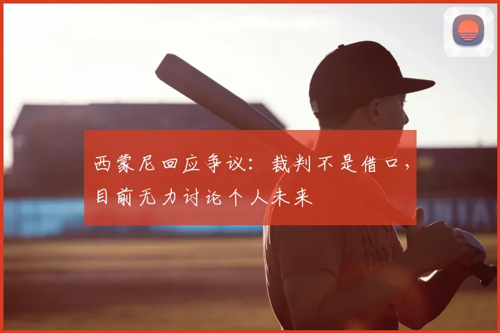 西蒙尼回应争议：裁判不是借口，目前无力讨论个人未来