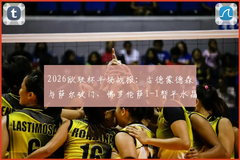 2026欧联杯半场战报：古德蒙德森与萨尔破门，佛罗伦萨1-1暂平水晶宫视频回放解析